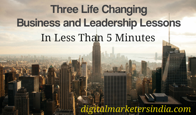 Life Changing Business and Leadership Lessons - Digital Marketers India