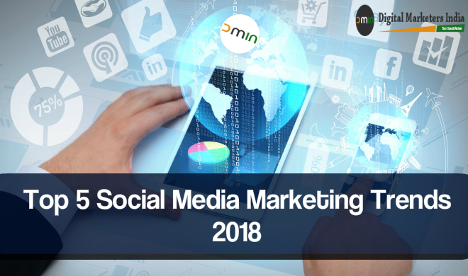 Top 5 SMM Trends 2018 - Digital Marketers India